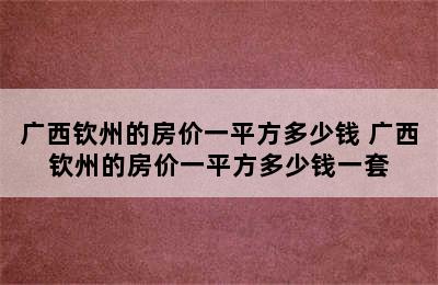 广西钦州的房价一平方多少钱 广西钦州的房价一平方多少钱一套